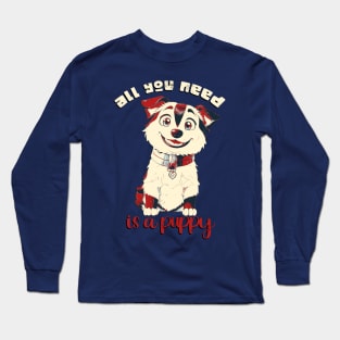 All you need is a puppy! Long Sleeve T-Shirt